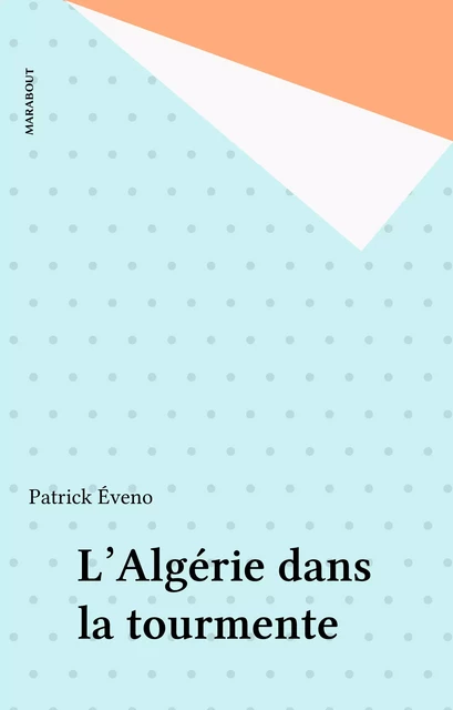 L'Algérie dans la tourmente - Patrick Eveno - Marabout (réédition numérique FeniXX)