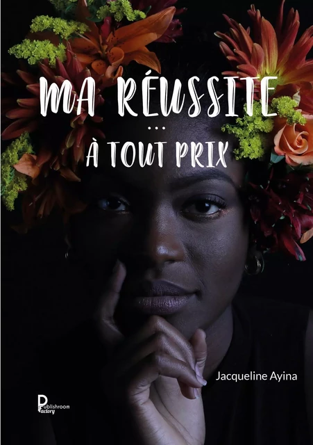 Ma réussite…à tout prix ! - Jacqueline AYINA - Publishroom