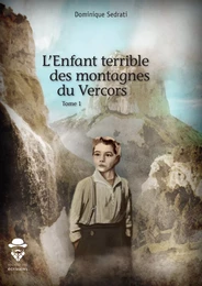 L'Enfant terrible des montagnes du Vercors - tome 1