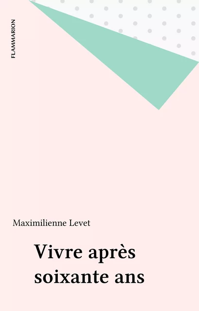 Vivre après soixante ans - Maximilienne Levet - Flammarion (réédition numérique FeniXX)