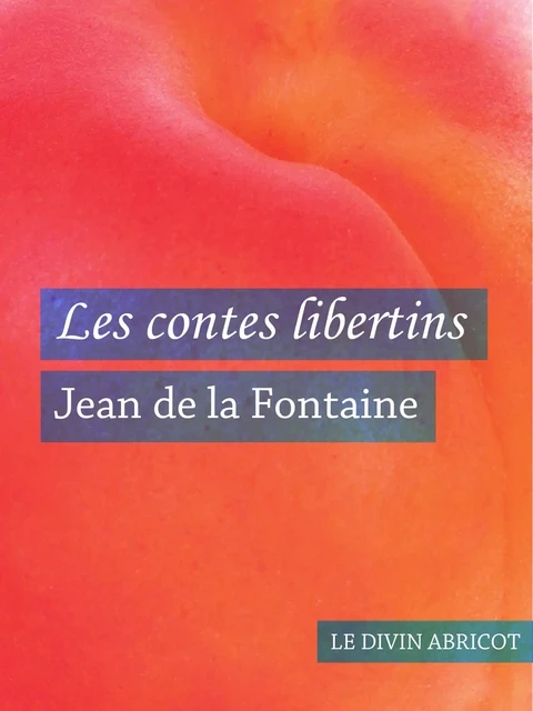 Les contes libertins (érotique) - Jean de la Fontaine - Le divin abricot