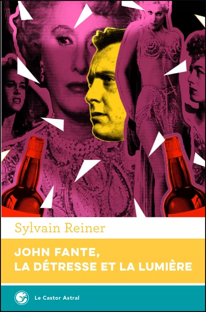 John Fante, la détresse et la lumière - Silvain Reiner - Le Castor Astral éditeur