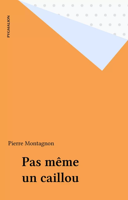 Pas même un caillou - Pierre Montagnon - Pygmalion (réédition numérique FeniXX) 