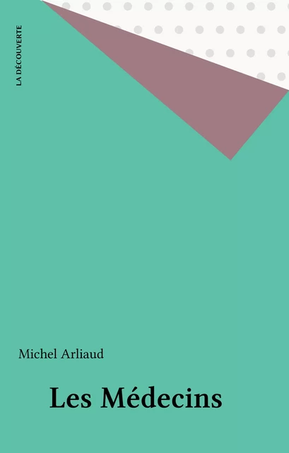 Les Médecins - Michel Arliaud - La Découverte (réédition numérique FeniXX)