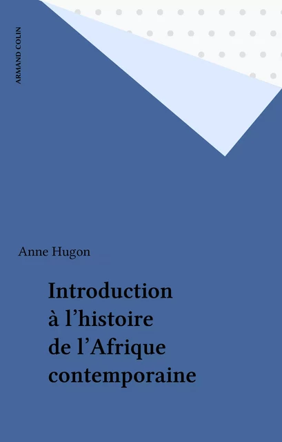 Introduction à l'histoire de l'Afrique contemporaine - Anne Hugon - Armand Colin (réédition numérique FeniXX)