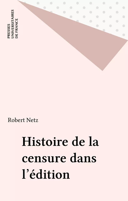 Histoire de la censure dans l'édition - Robert Netz - Presses universitaires de France (réédition numérique FeniXX)