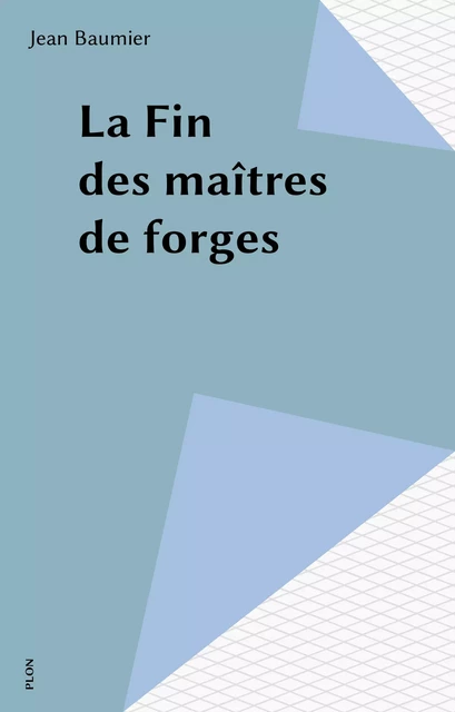 La Fin des maîtres de forges - Jean Baumier - Plon (réédition numérique FeniXX)