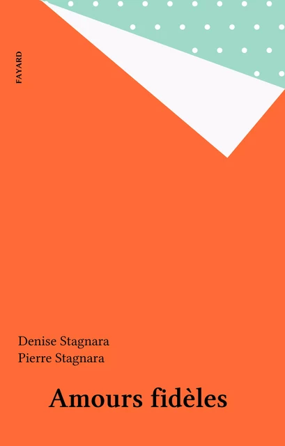 Amours fidèles - Denise Stagnara, Pierre Stagnara - Fayard (réédition numérique FeniXX)