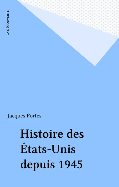 Histoire des États-Unis depuis 1945 - Jacques Portes - La Découverte (réédition numérique FeniXX)