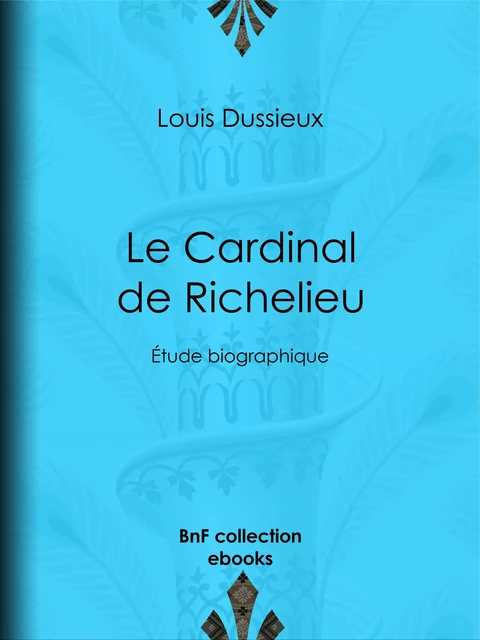 Le Cardinal de Richelieu - Louis Dussieux - BnF collection ebooks