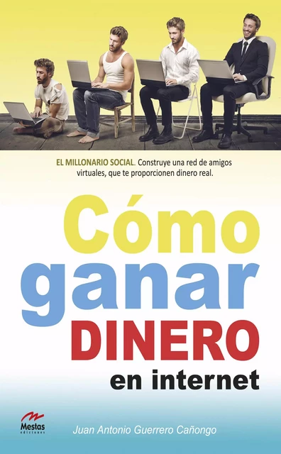 Cómo ganar dinero en internet - Juan Antonio Guerrero Cañongo - Mestas Ediciones