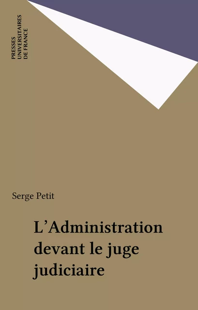 L'Administration devant le juge judiciaire - Serge Petit - Presses universitaires de France (réédition numérique FeniXX)