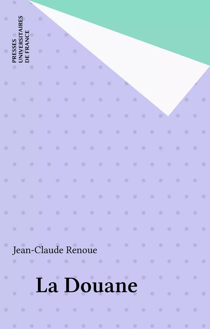 La Douane - Jean-Claude Renoue - Presses universitaires de France (réédition numérique FeniXX)