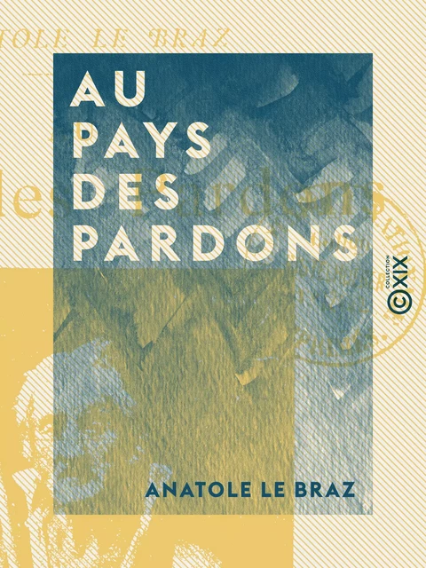 Au pays des pardons - Anatole Le Braz - Collection XIX