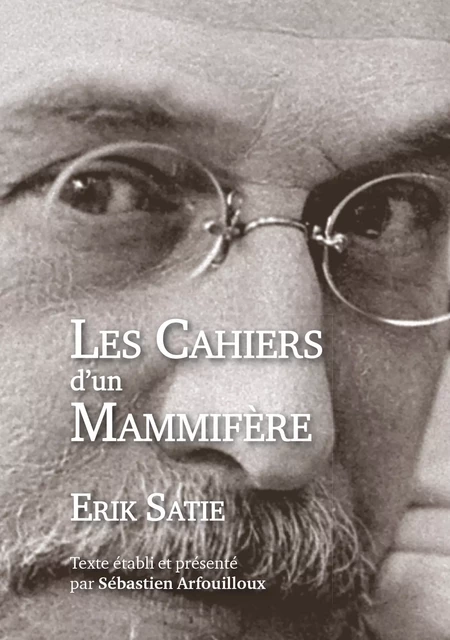 Les Cahiers d'un Mammifère - Erik Satie - Editions l'Escalier