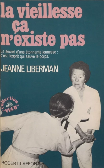 La vieillesse, ça n'existe pas - Claude Bobin, Jeanne Liberman - Robert Laffont (réédition numérique FeniXX)