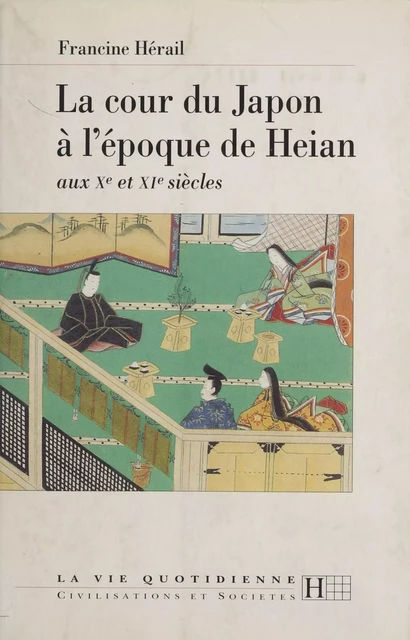 La cour du Japon à l'époque de Heian - Francine Hérail - Hachette Littératures (réédition numérique FeniXX)