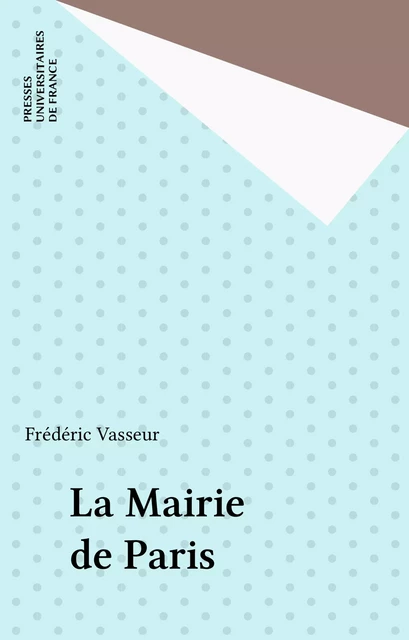 La Mairie de Paris - Frédéric Vasseur - Presses universitaires de France (réédition numérique FeniXX)