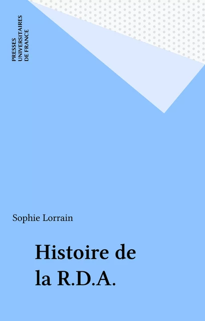 Histoire de la R.D.A. - Sophie Lorrain - Presses universitaires de France (réédition numérique FeniXX)