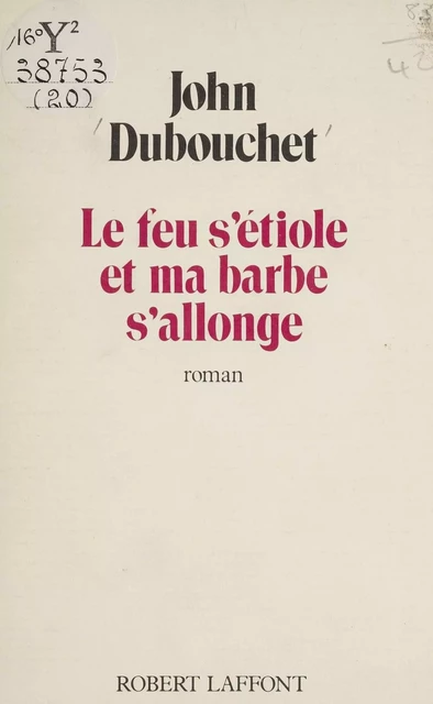 Le Feu s'étiole et ma barbe s'allonge - John Dubouchet - Robert Laffont (réédition numérique FeniXX)