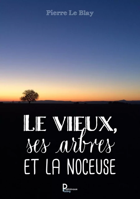 Le vieux, ses arbres et la noceuse - Pierre Le Blay - Publishroom