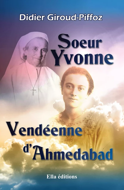 Sœur Yvonne, Vendéenne d'Ahmedabad - Didier Giroud-Piffoz - Ella Éditions