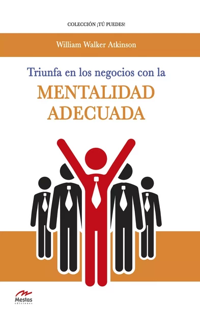 Triunfa en los negocios con la mentalidad adecuada - William W. Atkinson - Mestas Ediciones