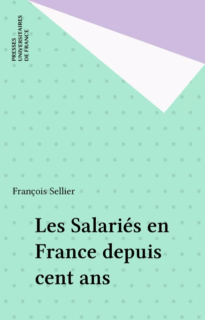 Les Salariés en France depuis cent ans - François Sellier - Presses universitaires de France (réédition numérique FeniXX)