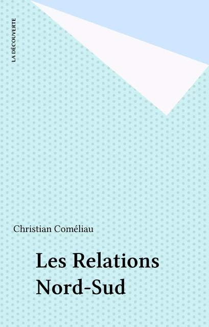 Les Relations Nord-Sud - Christian Comeliau - La Découverte (réédition numérique FeniXX)