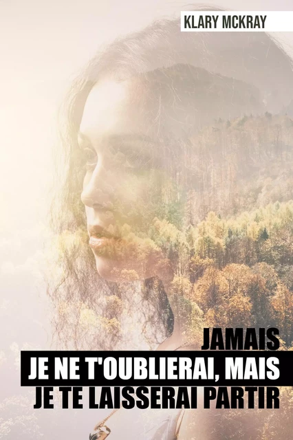 Jamais je ne t'oublierai, mais je te laisserai partir - Klary McKray - Publishroom