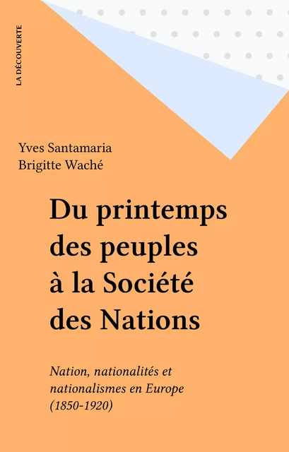 Du printemps des peuples à la Société des Nations - Yves Santamaria, Brigitte Waché - La Découverte (réédition numérique FeniXX)