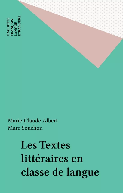 Les Textes littéraires en classe de langue - Marie-Claude Albert, Marc Souchon - Hachette Français Langue Etrangère (réédition numérique FeniXX)