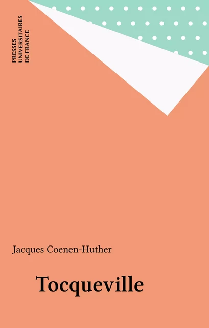 Tocqueville - Jacques Coenen-Huther - Presses universitaires de France (réédition numérique FeniXX)