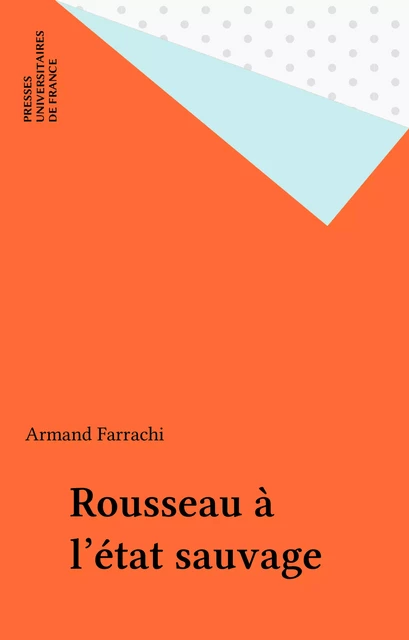 Rousseau à l'état sauvage - Armand Farrachi - Presses universitaires de France (réédition numérique FeniXX)