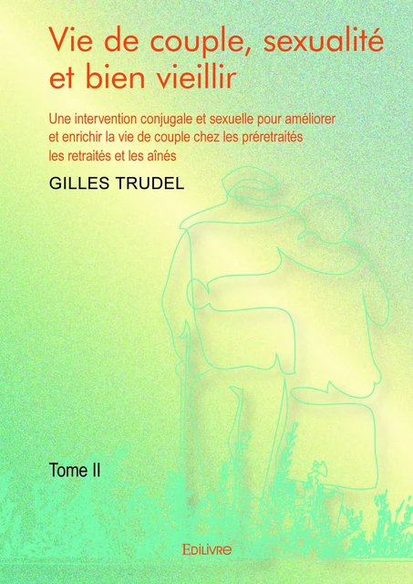 Vie de couple, sexualité et bien vieillir - Tome II - Gilles Trudel - Editions Edilivre