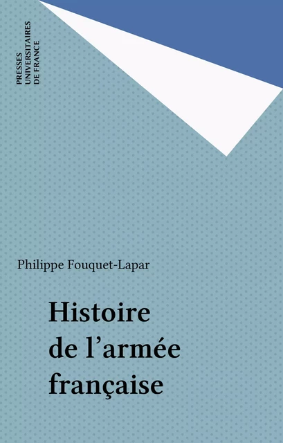 Histoire de l'armée française - Philippe Fouquet-Lapar - Presses universitaires de France (réédition numérique FeniXX)