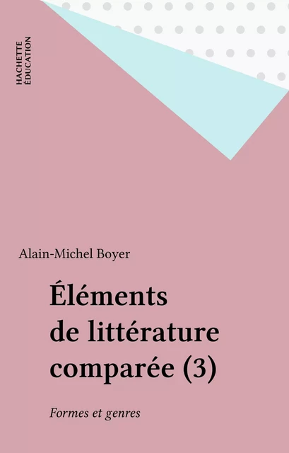 Éléments de littérature comparée (3) - Alain-Michel Boyer - Hachette Éducation (réédition numérique FeniXX)