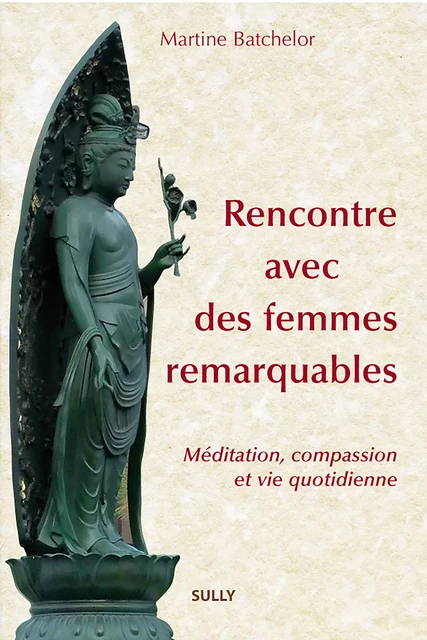 Rencontre avec des femmes remarquables - Méditation bouddhique et vie quotidienne - Martine Batchelor - Sully