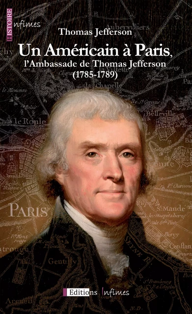 Un Américain à Paris, l'Ambassade de Thomas Jefferson (1785-1789) - Thomas Jefferson - Infimes