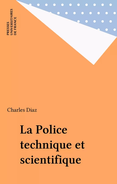 La Police technique et scientifique - Charles Diaz - Presses universitaires de France (réédition numérique FeniXX)