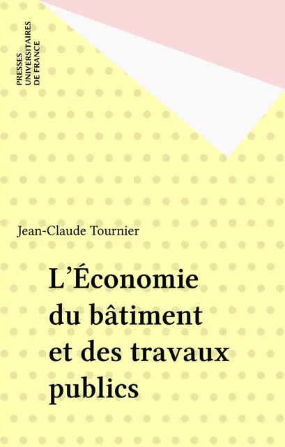 L'Économie du bâtiment et des travaux publics - Jean-Claude Tournier - Presses universitaires de France (réédition numérique FeniXX)