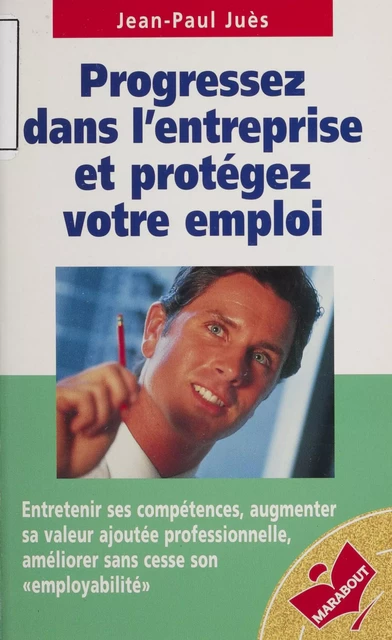 Progressez dans l'entreprise et protégez votre emploi - Jean-Paul Juès - Marabout (réédition numérique FeniXX)