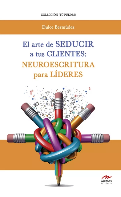 El arte de seducir a tus clientes: neuroescritura para líderes - Dulce Bermúdez - Mestas Ediciones