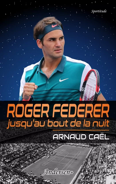 Roger Federer jusqu’au bout de la nuit - Arnaud Caël - Andersen éditions