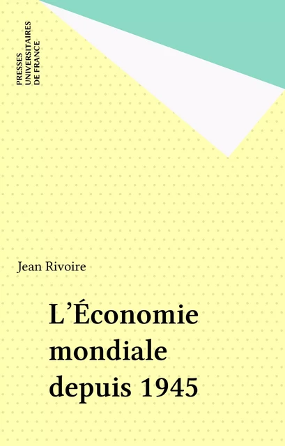 L'Économie mondiale depuis 1945 - Jean Rivoire - Presses universitaires de France (réédition numérique FeniXX)