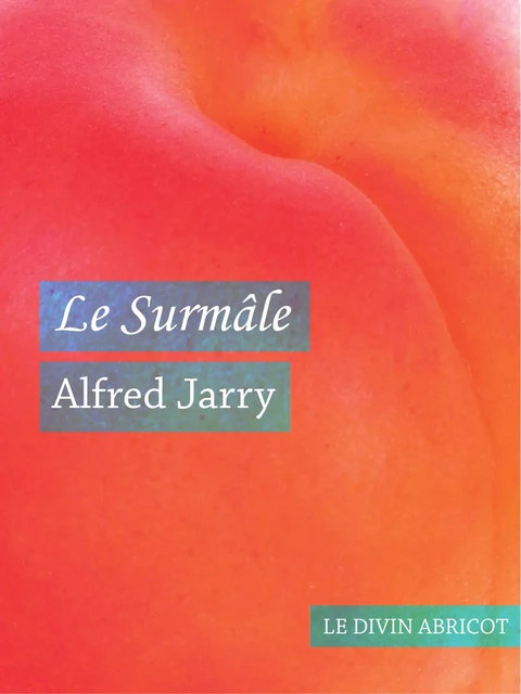 Le Surmâle (érotique) - Alfred Jarry - Le divin abricot