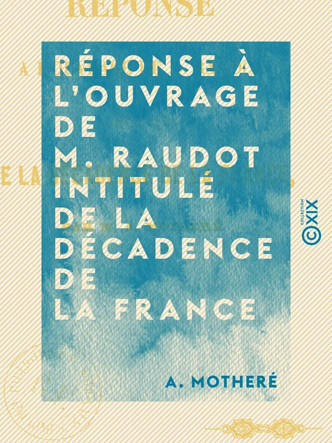 Réponse à l'ouvrage de M. Raudot intitulé De la décadence de la France - A. Motheré - Collection XIX