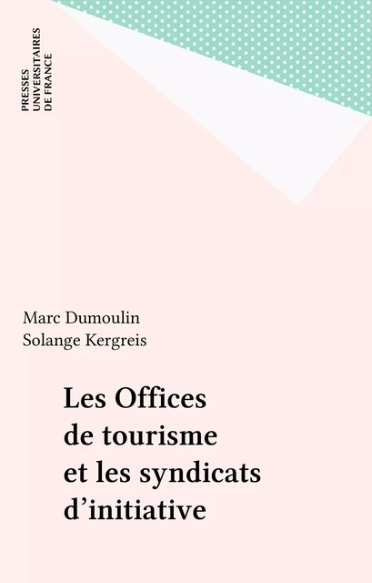 Les Offices de tourisme et les syndicats d'initiative - Marc Dumoulin, Françoise Kergreis - Presses universitaires de France (réédition numérique FeniXX)