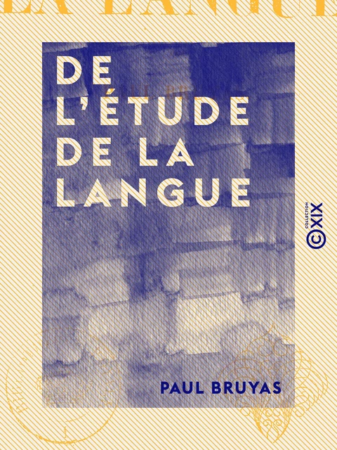 De l'étude de la langue - Paul Bruyas - Collection XIX