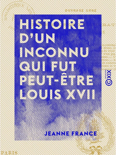 Histoire d'un inconnu qui fut peut-être Louis XVII - Jeanne France - Collection XIX